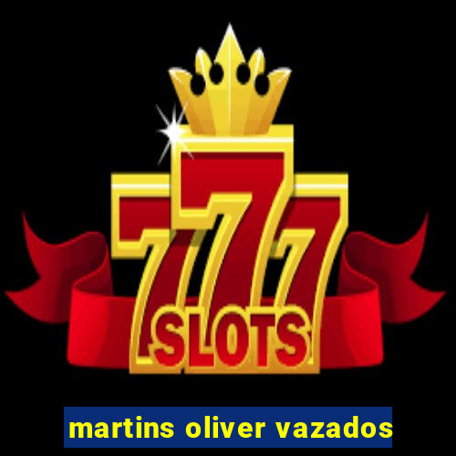 martins oliver vazados